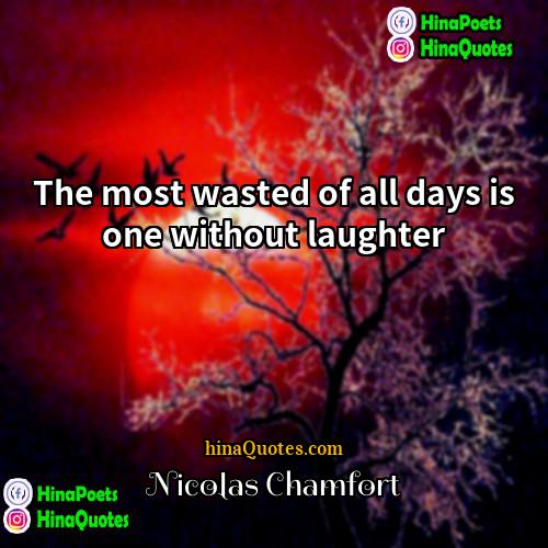Nicolas Chamfort Quotes | The most wasted of all days is